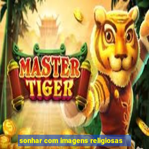 sonhar com imagens religiosas